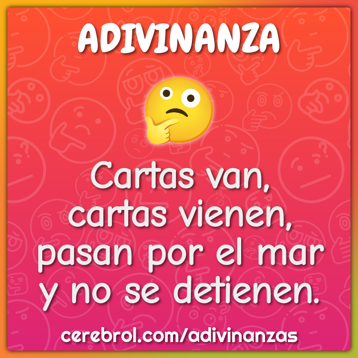 Cartas van,
cartas vienen,
pasan por el mar
y no se detienen.