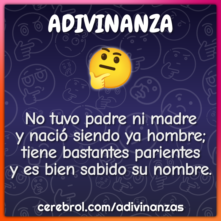 No tuvo padre ni madre y nació siendo ya hombre; tiene bastantes...